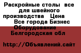 Раскройные столы, все для швейного производства › Цена ­ 4 900 - Все города Бизнес » Оборудование   . Белгородская обл.